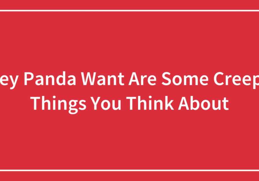 Hey Panda Want Are Some Creepy Things You Think About
