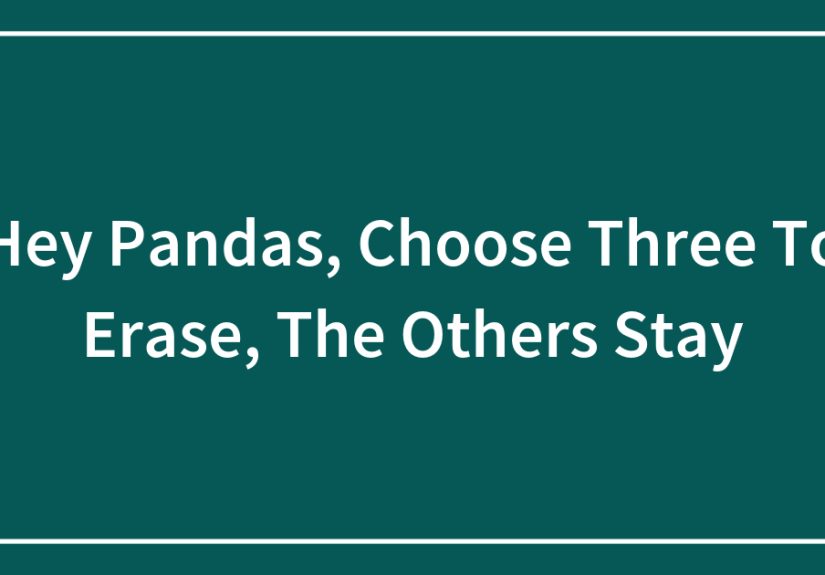 Hey Pandas, Choose Three To Erase, The Others Stay (Closed)