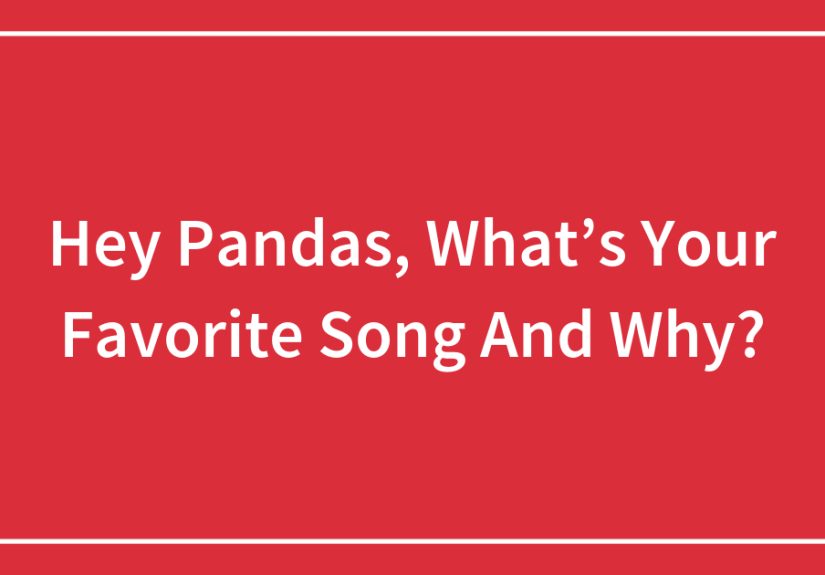 Hey Pandas, What’s Your Favorite Song And Why? (Closed)