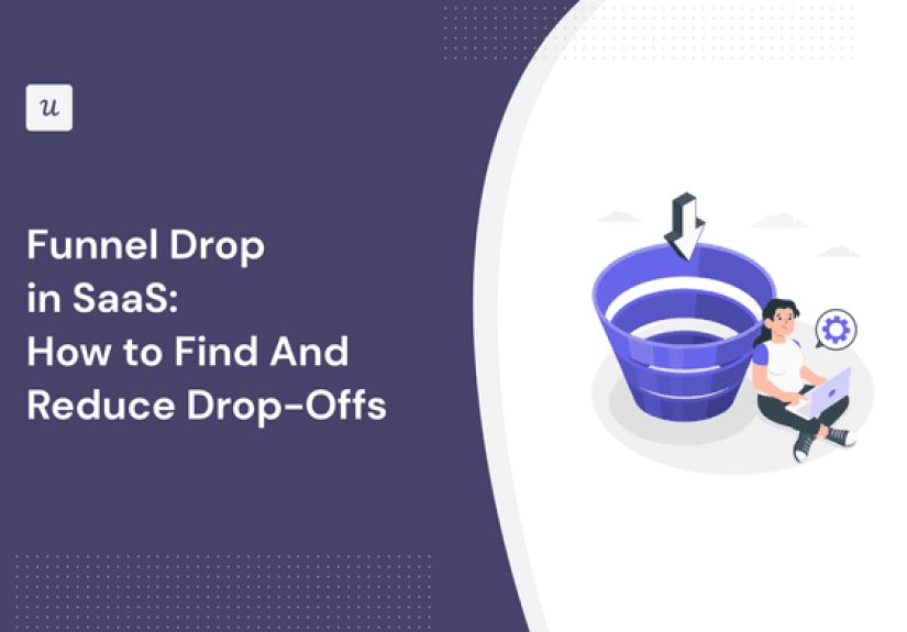 Funnel Drop in SaaS: How to Find And Reduce Drop-Offs