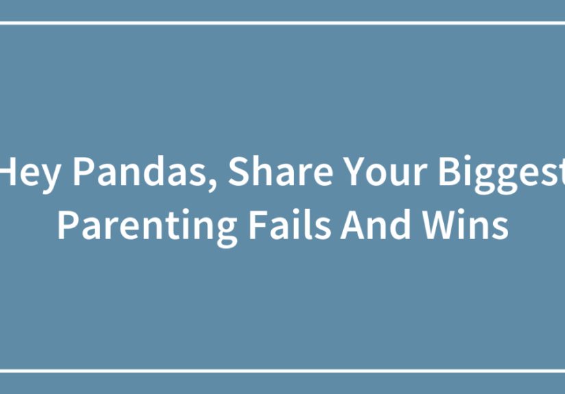 Hey Pandas, Share Your Biggest Parenting Fails And Wins
