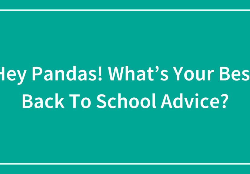 Hey Pandas! What’s Your Best Back To School Advice?