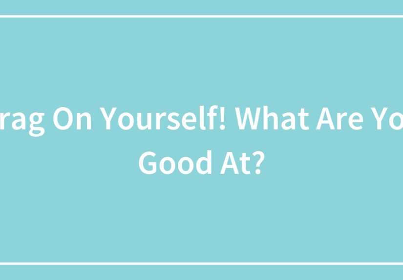 Brag On Yourself! What Are You Good At?