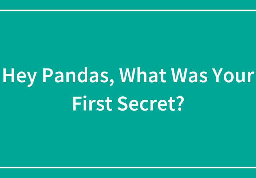 Hey Pandas, What Was Your First Secret? (Closed)