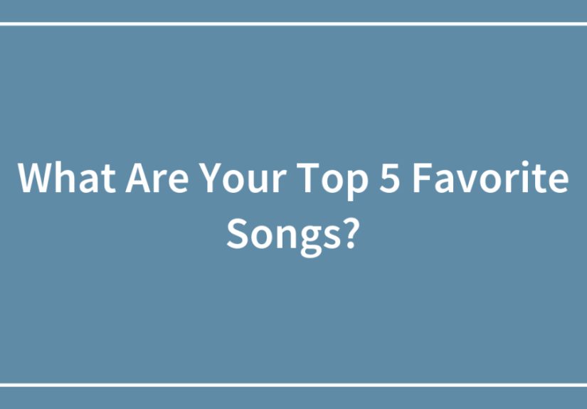 What Are Your Top 5 Favorite Songs?