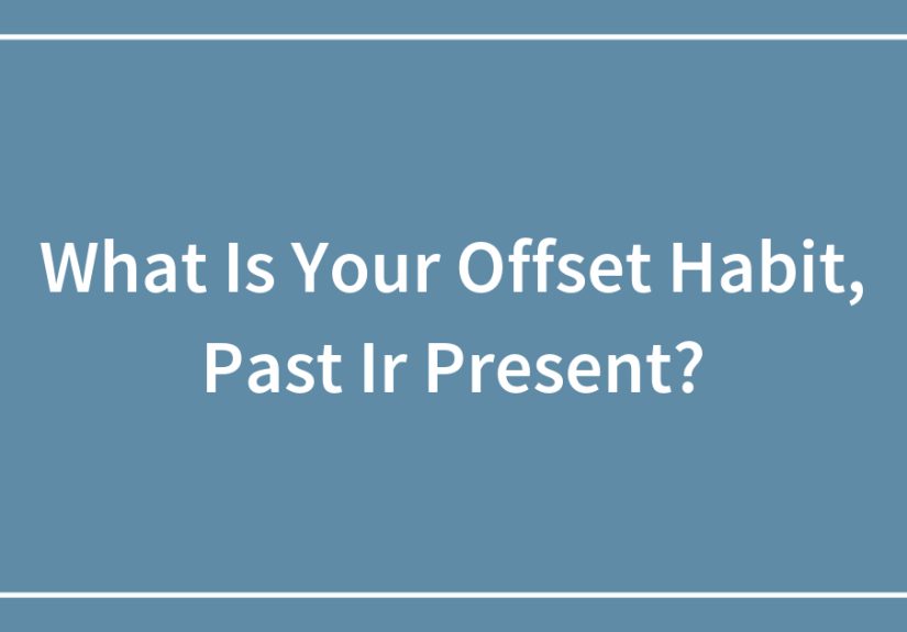 What Is Your Offset Habit, Past Ir Present?