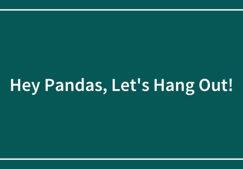 Hey Pandas, Let’s Hang Out!