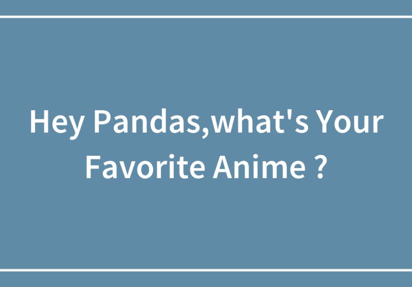 Hey Pandas,what’s Your Favorite Anime ?