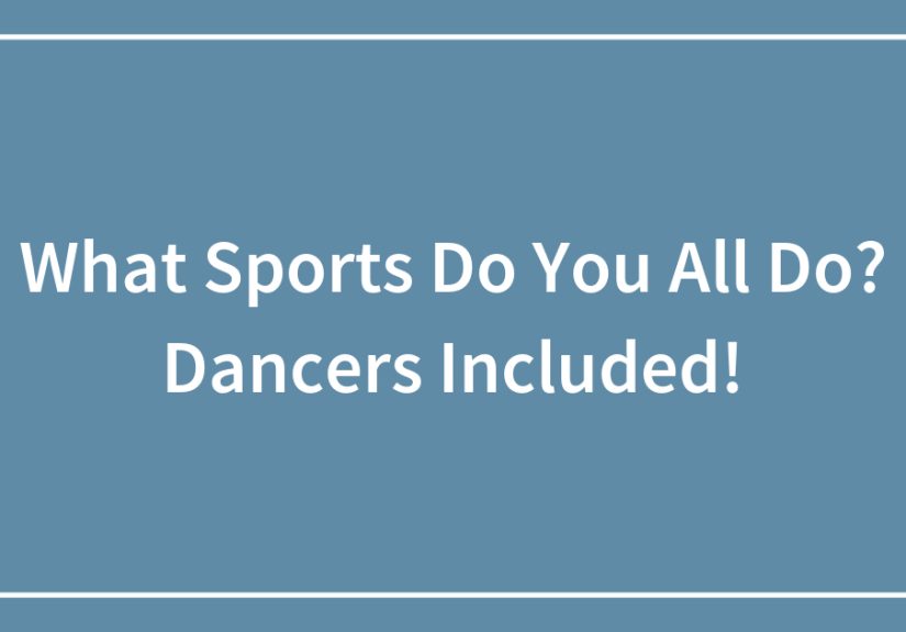 What Sports Do You All Do? Dancers Included!